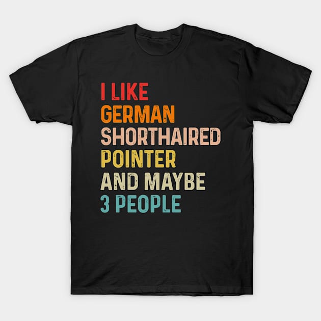 I Like German Shorthaired Pointer And Maybe 3 People Retro Vintage T-Shirt by HeroGifts
